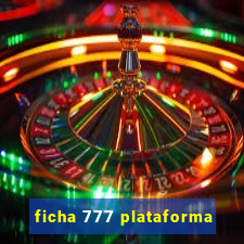 ficha 777 plataforma